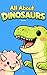 All About Dinosaurs: A Fun ...