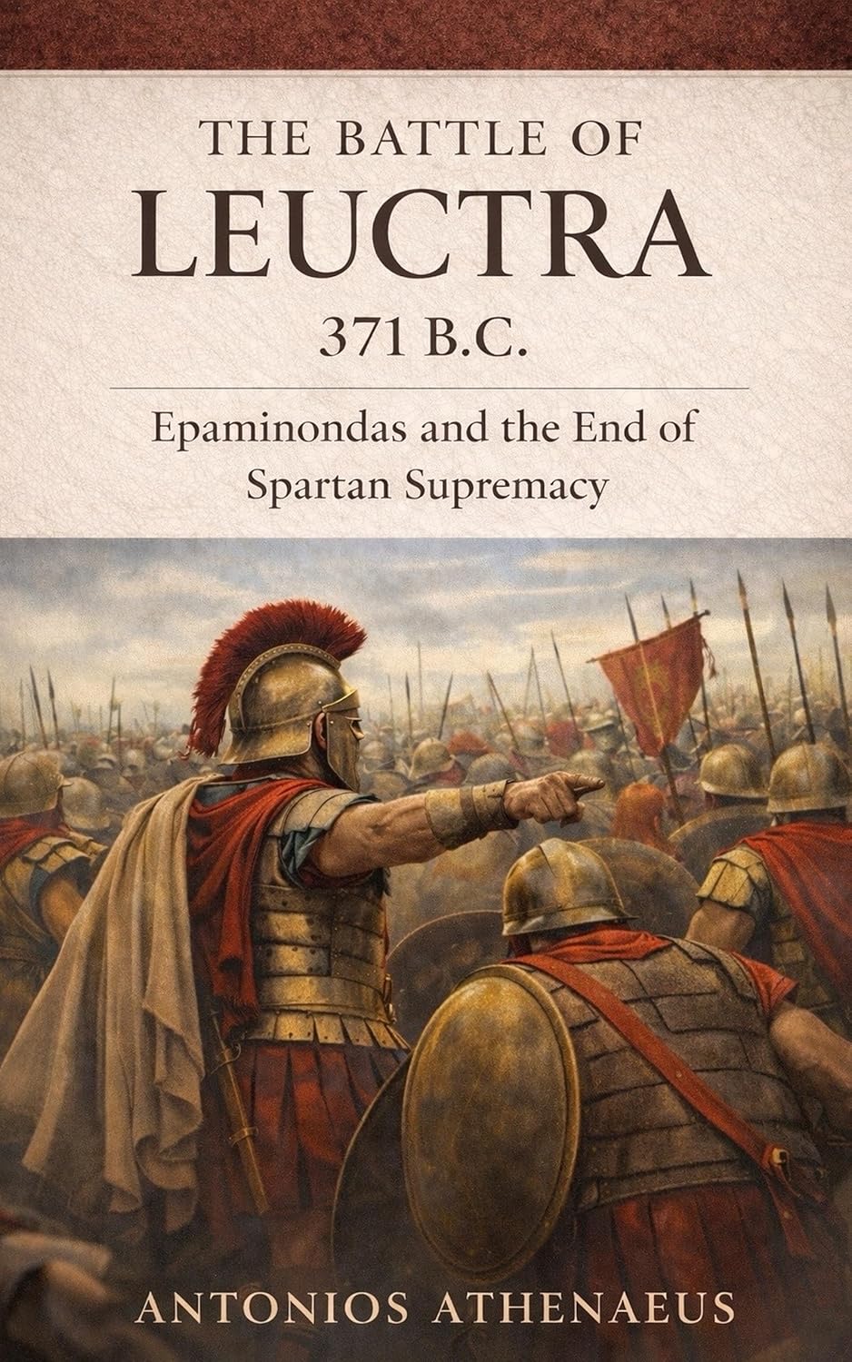 The Battle of Leuctra 371 B.C.: Epaminondas and the End of Spartan Supremacy