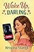 Wake Up, Darling (Sex, Lies & Politics, #2)
