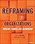 Reframing Organizations: Artistry, Choice, and Leadership