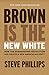 Brown Is the New White: How...