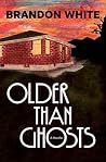 Older Than Ghosts...