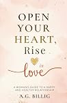 Open Your Heart, Rise in Love: A Woman's Guide to a Happy and Healthy Relationship Open Your Heart, Rise in Love: A Woman's Guide to a Happy and Healthy Relationship