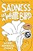 Sadness Is a White Bird: A ...