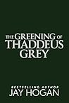 The Greening of Thaddeus Grey by Jay Hogan The Greening of Thaddeus Grey by Jay Hogan
