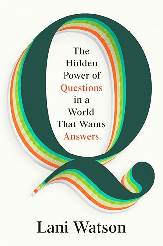 Q: The Hidden Power of Questions in a World That Wants Answers (Kindle Edition)