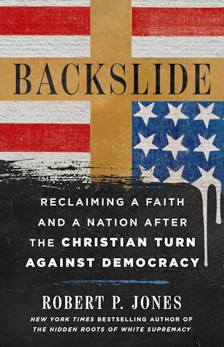 Backslide: Reclaiming a Faith and a Nation After the Christian Turn Against Democracy (Hardcover)