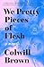 We Pretty Pieces of Flesh