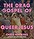 The Drag Gospel of Queer Jesus