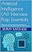 Artificial Intelligence (AI) Interview Prep Essentials: Master AI, ML, LLMs & GenAI concepts and communicate confidently in interviews using clear, practical business reasoning