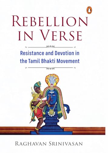 Rebellion in Verse: Resistance and Devotion in the Tamil Bhakti Movement | Indian Religious & Cultural History | Devotional Poetry, Faith and Social Change (Kindle Edition)