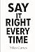 Say It Right Every Time: Master Confident, Empathetic Communication for Difficult Conversations at Work and Home