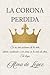 La Corona Perdida: Si no eres soberano de tu vida, estarás condenado a ser siervo en la vida de otros. Tú eliges... (Spanish Edition)