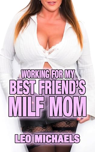 Working For My Best Friend's MILF Mom: Older Woman Younger Man, Age Gap, Cougar, Friends To Lovers, Taboo, HEA Erotica! (Kindle Edition)