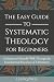 The Easy Guide to Systematic Theology for Beginners by Leafiq Press
