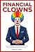 FINANCIAL CLOWNS: How to Avoid the 15 Money Traps That Keep the Middle Class Broke and Acting Rich (The Wealth Strategy Series Book 2)