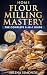 Home Flour Milling Mastery by Sirena Simonds