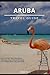 Aruba Travel Guide: A Slow,...