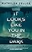 It Looks Like You in the Dark by Mathilda Zeller It Looks Like You in the Dark by Mathilda Zeller