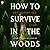 How to Survive in the Woods: A Novel