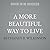 A More Beautiful Way to Live by Bethaney B. Wilkinson