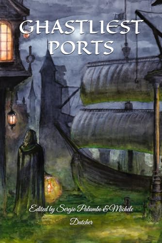 Ghastliest Ports: The Otherworldly Places Situated Between This World and the Afterlife - An Anthology of International Sci-Fi/Steampunk/Horror/Grimdark Short Stories (Paperback)