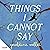 Things I Cannot Say