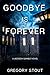 Goodbye is Forever by Gregory Stout