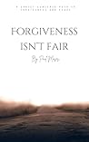 Forgiveness Isn't Fair: A Christ-Centered Path to Forgiveness and Peace Forgiveness Isn't Fair: A Christ-Centered Path to Forgiveness and Peace
