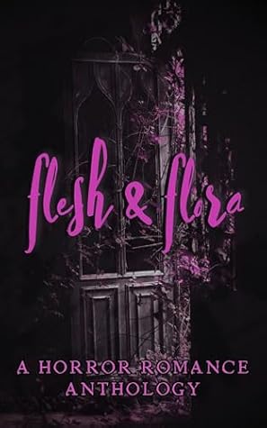 Flesh & Flora: A Horror Romance Charity Anthology
