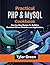 Practical PHP & MySQL Cookbook: Step-by-Step Recipes for Building Database-Driven Websites and Applications
