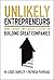 Unlikely Entrepreneurs: Wins, Losses, and Crucial Lessons on Building Great Companies
