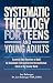 SYSTEMATIC THEOLOGY FOR TEENS AND YOUNG ADULTS by Jan Belanger
