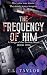 The Frequency of Him by T.L. Taylor The Frequency of Him by T.L. Taylor