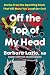 Off the Top of My Head: Stories from the Operating Room That Will Make You Laugh (or Cry)