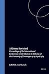 Alchemy Revisited: Proceedings of the International Conference on the History of Alchemy at the University of Groningen 17-19 April 1989 (Collection ... Internationale d'Histoire des Sciences, 33)