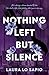 Nothing Left but Silence; a...