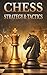 Chess – Strategy & Tactics: Understanding Positions, Making Better Decisions, and Winning Practical Games (The Practical Chess Series Book 1)