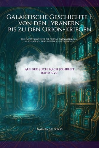 Galaktische Geschichte I Von den Lyranern bis zu den Orion-Kriegen: Ich hatte Fragen, für die es keine Antworten gab - Also habe ich beschlossen ... (Auf der Suche nach Warheit) (German Edition)