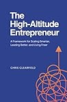 The High-Altitude Entrepreneur: A Framework for Scaling Smarter, Leading Better, and Living Freer