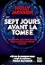 Sept jours avant la tombe: ...