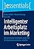 Intelligenter Arbeitsplatz im Marketing: Mit künstlicher Intelligenz mehr Zeit für Kundeninteraktionen schaffen (essentials) (German Edition)