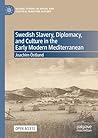 Swedish Slavery, Diplomacy, and Culture in the Early Modern Mediterranean (Global Studies in Social and Cultural Maritime History)