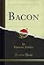 Bacon (Classic Reprint)