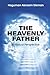 The Heavenly Father: A Bibl...