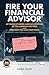 Fire Your Financial Advisor...
