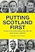 Putting Scotland First: The...