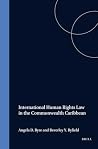 International Human Rights Law in the Commonwealth Caribbean (International Studies in Human Rights, 14) International Human Rights Law in the Commonwealth Caribbean (International Studies in Human Rights, 14)