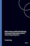Male Anxiety and Female Chastity: A Comparative Study of Chinese Ethical Values in Ming-Ch'ing Times (T'oung Pao Monographs, 14)