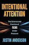 Intentional Attention: The Science and Practice of Focus Under Pressure
